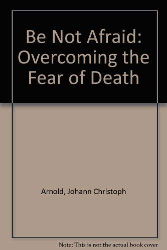 Beispielbild fr Be Not Afraid : Overcoming the Fear of Death zum Verkauf von Better World Books