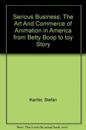 9780756785154: Serious Business: The Art And Commerce of Animation in America from Betty Boop to toy Story