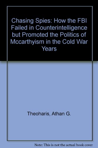 Chasing Spies: How the FBI Failed in Counterintelligence but Promoted the Politics of Mccarthyism in the Cold War Years (9780756787301) by Theoharis, Athan G.