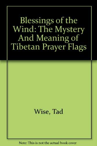 Blessings of the Wind: The Mystery And Meaning of Tibetan Prayer Flags (9780756787714) by Tad Wise