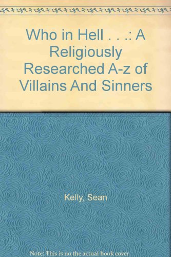 Who in Hell . . .: A Religiously Researched A-Z of Villains And Sinners (9780756787899) by Sean Kelly; Rosemary Rogers