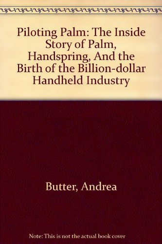 Piloting Palm: The Inside Story of Palm, Handspring, And the Birth of the Billion-dollar Handheld Industry (9780756787981) by Andrea Butter; David Pogue