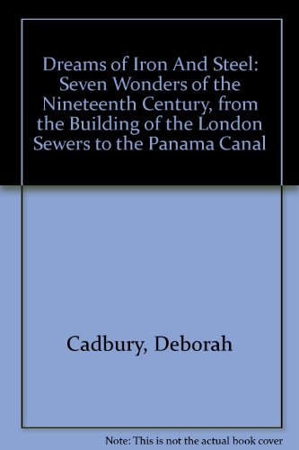 9780756788049: Dreams of Iron And Steel: Seven Wonders of the Nineteenth Century, from the Building of the London Sewers to the Panama Canal