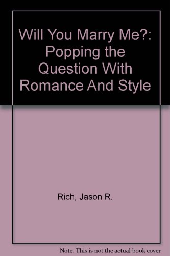 Will You Marry Me?: Popping the Question With Romance And Style (9780756790592) by Jason R. Rich