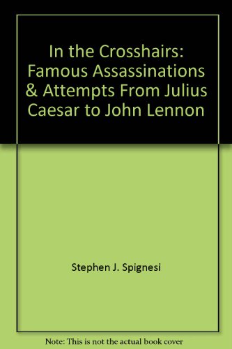 9780756792701: In the Crosshairs: Famous Assassinations & Attempts From Julius Caesar to John Lennon