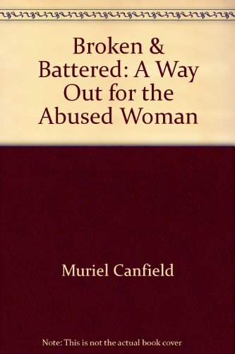 Broken & Battered: A Way Out for the Abused Woman (9780756793074) by Muriel Canfield