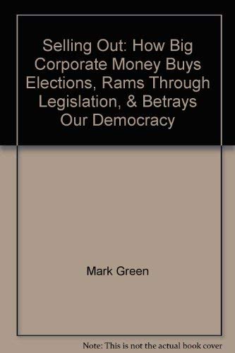 9780756794309: Selling Out: How Big Corporate Money Buys Elections, Rams Through Legislation, & Betrays Our Democracy