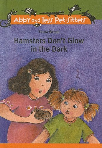 Hamsters Don't Glow in the Dark (Abby and Tess Pet-Sitters (Pb)) - Wiebe, Trina