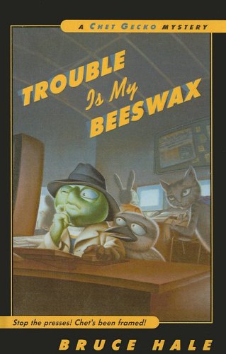 Trouble Is My Beeswax (Chet Gecko Mysteries (Numbered)) - Bruce Hale