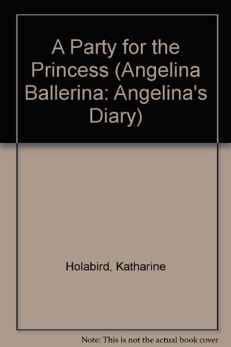 A Party for the Princess (Angelina Ballerina: Angelina's Diary) (9780756976736) by Helen Craig Katharine Holabird