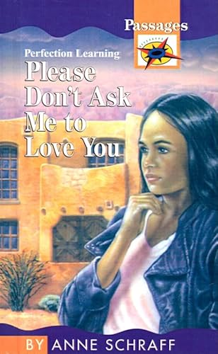 Please Don't Ask Me to Love You (Passages) (9780756983727) by Schraff, Anne E.