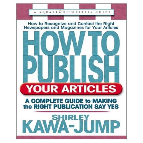 How to Publish Your Articles: A Complete Guide to Making the Right Publication Say Yes (Square One Writer's Guides) (9780757000164) by Kawa-Jump, Shirley