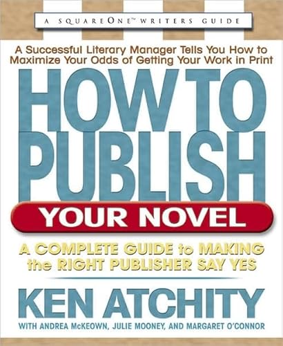 Stock image for How to Publish Your Novel: A Complete Guide to Making the Right Publisher Say Yes (Square 1 Writers Guides) for sale by SecondSale