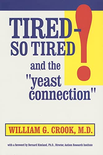 Tiredâ€•So Tired! and the Yeast Connection: Relief for People Suffering from Chronic Fatigue Syndrome and Other Causes of Exhaustion (The Yeast Connection Series) (9780757000638) by Crook, William G.