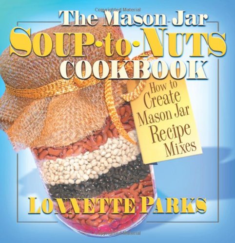 Stock image for The Mason Jar Soup-to-Nuts Cookbook: How to Create Mason Jar Recipe Mixes (Mason Jar Cookbook) for sale by BooksRun
