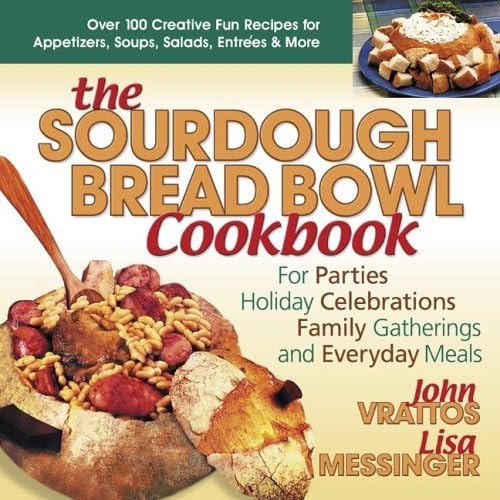 The Sourdough Bread Bowl Cookbook: For Parties, Holiday Celebrations, Family Gatherings, and Everyday Meals - Vrattos, John,Messinger, Lisa