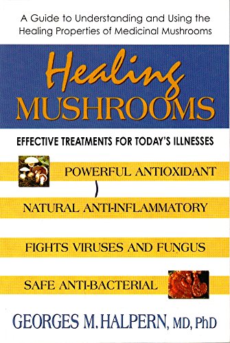 Healing Mushrooms: Effective Treatments for Today's Illnesses - Halpern, Georges