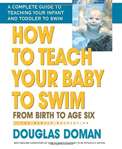 How to Teach Your Baby to Swim: From Birth to Age Six (The Gentle Revolution Series) - Doman, Douglas