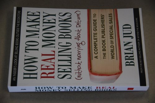 Beispielbild fr How to Make Real Money Selling Books: A Complete Guide to the Book Publishers   World of Special Sales zum Verkauf von BooksRun