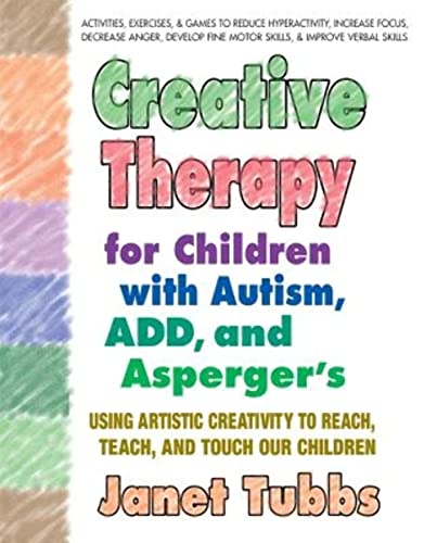 Imagen de archivo de Creative Therapy for Children with Autism, ADD, and Asperger's: Using Artistic Creativity to Reach, Teach, and Touch Our Children a la venta por Once Upon A Time Books