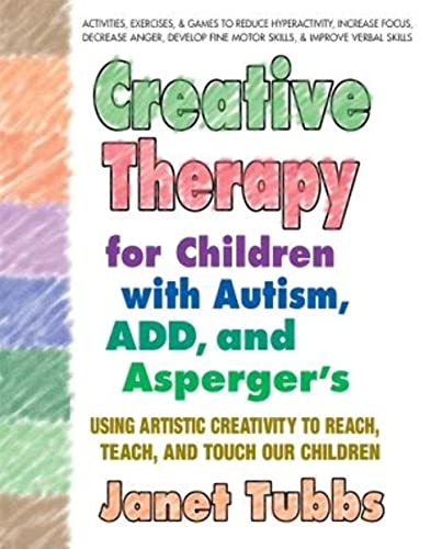 Stock image for Creative Therapy for Children with Autism, ADD, and Asperger's: Using Artistic Creativity to Reach, Teach, and Touch Our Children for sale by Once Upon A Time Books