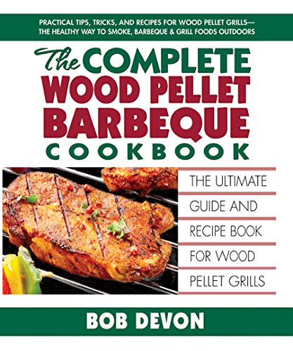 Stock image for The Complete Wood Pellet Barbeque Cookbook: The Ultimate Guide and Recipe Book for Wood Pellet Grills for sale by Reliant Bookstore