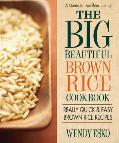 Stock image for The Big Beautiful Brown Rice Cookbook: Really Quick & Easy Brown Rice Recipes for sale by SecondSale