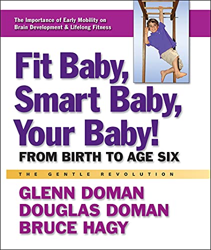 Fit Baby, Smart Baby, Your Baby!: From Birth to Age Six (The Gentle Revolution Series) (9780757003776) by Doman, Glenn; Doman, Douglas; Hagy, Bruce
