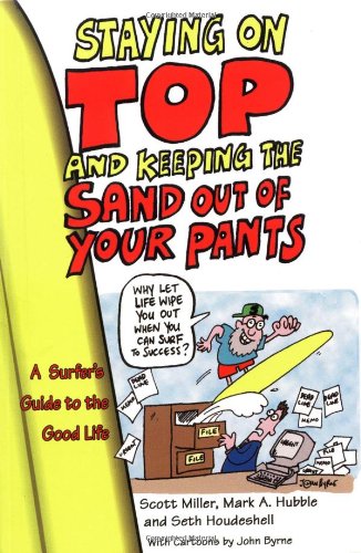 Beispielbild fr Staying on Top and Keeping the Sand Out of Your Pants: A Surfer's Guide to the Good Life zum Verkauf von Wonder Book