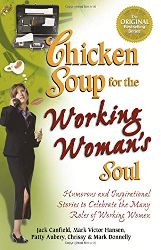 9780757300448: Chicken Soup for the Working Woman's Soul: Humorous and Inspirational Stories to Celebrate the Many Roles of Working Women (Chicken Soup for the Soul (Paperback Health Communications))
