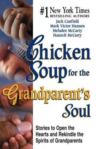 Chicken Soup for the Grandparent's Soul: Stories to Open the Hearts and Rekindle the Spirits of Grandparents (Chicken Soup for the Soul) (9780757300585) by [???]