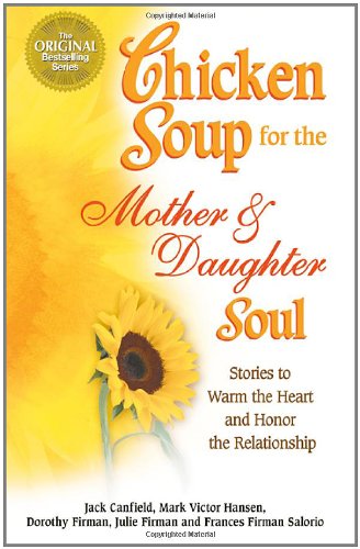 Beispielbild fr Chicken Soup for the Mother and Daughter Soul: Stories to Warm the Heart and Honor The Relationship (Chicken Soup for the Soul) zum Verkauf von Your Online Bookstore