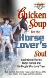 Beispielbild fr Chicken Soup for the Horse Lover's Soul: Inspirational Stories About Horses and the People Who Love Them (Chicken Soup for the Soul) zum Verkauf von Gulf Coast Books