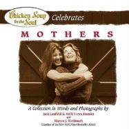 Imagen de archivo de Chicken Soup for the Soul Celebrates Mothers: A Collection in Words and Photographs a la venta por Wonder Book