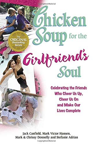 Imagen de archivo de Chicken Soup for the Girlfriend's Soul: Celebrating the Friends Who Cheer Us Up, Cheer Us On and Make Our Lives Complete (Chicken Soup for the Soul) a la venta por Gulf Coast Books