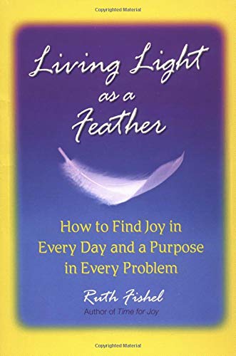 Stock image for Living Light As A Feather: How to Find Joy in Every Day and a Purpose in Every Problem for sale by Gulf Coast Books