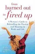 9780757301957: From Burned Out to Fired Up: A Woman's Guide to Rekindling the Passion and Meaning in Work and Life