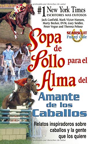 Stock image for Sopa de Pollo para el Alma del Amante de los Caballos: Relatos inspiradoros sobre caballos y la gente que los quiere (Chicken Soup for the Soul) (Spanish Edition) for sale by Half Price Books Inc.