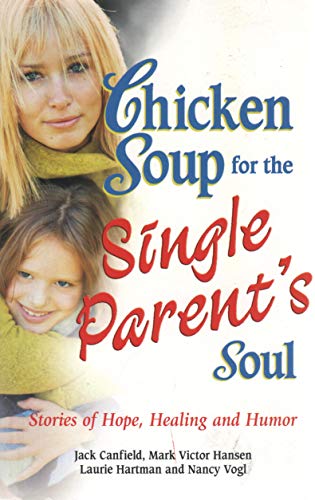 Chicken Soup for the Single Parent's Soul: Stories of Hope, Healing and Humor (Chicken Soup for the Soul) (9780757302411) by [???]