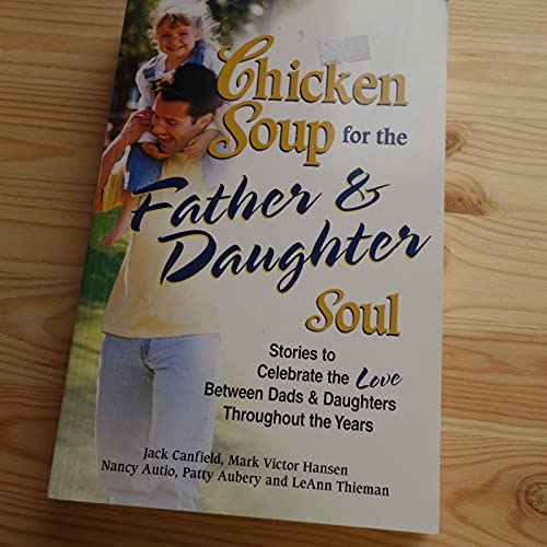 Beispielbild fr Chicken Soup for the Father & Daughter Soul: Stories to Celebrate the Love Between Dads & Daughters Throughout the Years (Chicken Soup for the Soul) zum Verkauf von Wonder Book