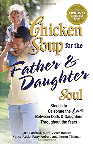 9780757302527: Chicken Soup for the Father and Daughter Soul: Stories to Celebrate the Love Between Dads and Daughters Throughout the Years (Chicken Soup for the Soul)