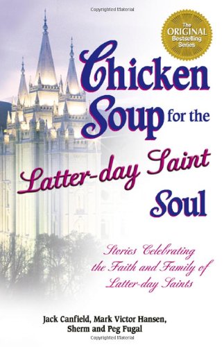 Chicken Soup for the Latter-day Saint Soul: Stories Celebrating the Faith and Family of Latter-day Saints (Chicken Soup for the Soul) (9780757303159) by [???]