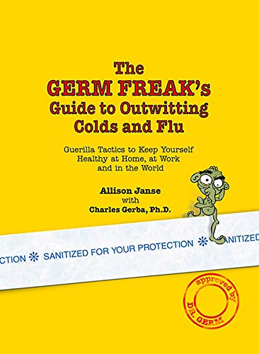 Stock image for The Germ Freak's Guide to Outwitting Colds and Flu: Guerilla Tactics to Keep Yourself Healthy at Home, at Work and in the World for sale by SecondSale