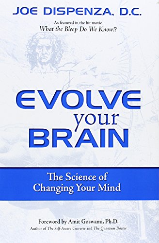 Evolve Your Brain: The Science of Changing Your Mind - Dispenza, Joe