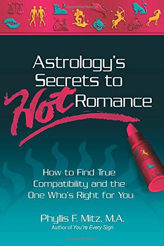 Astrology's Secrets to Hot Romance: How to Find True Compatibility and the One Who's Right for You - Mitz M.A., Phyllis F.