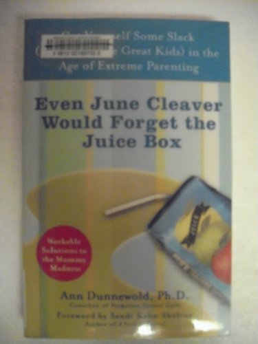 9780757305467: Even June Cleaver Would Forget the Juice Box: Cut Yourself Some Slack and Still Raise Great Kids in the Age of Extreme Parenting