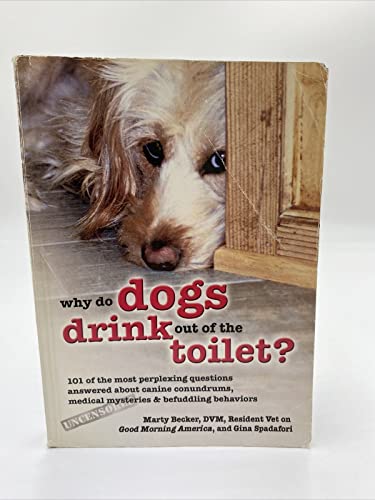 Why Do Dogs Drink Out of the Toilet?: 101 of the Most Perplexing Questions Answered About Canine Conundrums, Medical Mysteries & Befuddling Behaviors (9780757305726) by Becker, Marty; Spadafori, Gina