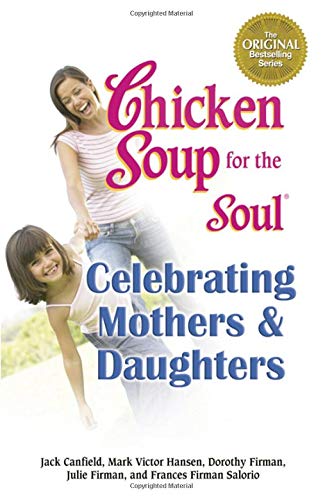 Stock image for Chicken Soup for the Soul Celebrating Mothers and Daughters for sale by Your Online Bookstore