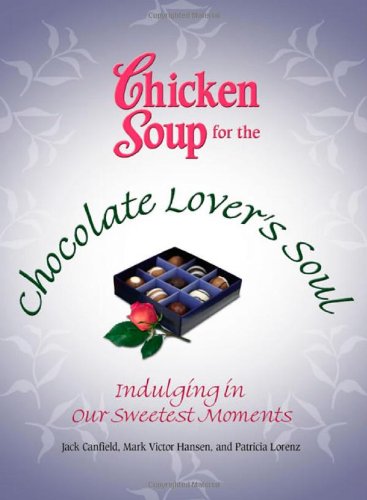 9780757306303: Chicken Soup for the Chocolate Lover's Soul: Indulging in Our Sweetest Moments (Chicken Soup for the Soul)