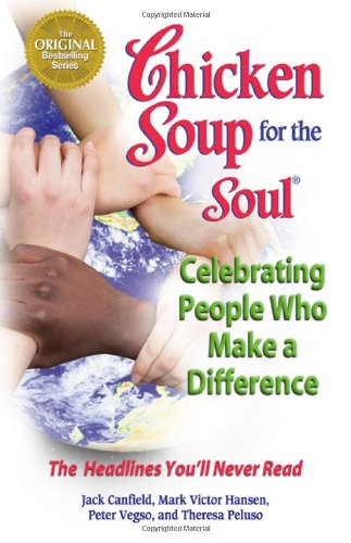 Stock image for Chicken Soup for the Soul Celebrating People Who Make a Difference: The Headlines You'll Never Read for sale by Wonder Book